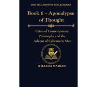 Book 6 - Apocalypse of Thought: Crisis of Contemporary Philosophy and the Advent of Cybernetic Man