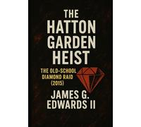 Book 7: The Hatton Garden Heist: The Old-School Diamond Raid (2015)