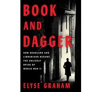 Book and Dagger: How Scholars and Librarians Became the Unlikely Spies of World War II