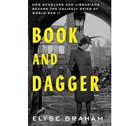 Book and Dagger: How Scholars and Librarians Became the Unlikely Spies of World War II