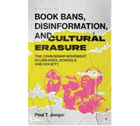 Book Bans, Disinformation, and Cultural Erasure The Censorship Movement in Libraries, Schools, and Society - Paul T Jaeger - Bloomsbury Libraries Unlimited - ebook (ePub) - Livre