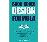 Book Cover Design Formula: Combine Classic Design Principles with Modern AI to Create Covers that Sell