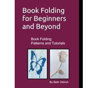 Book Folding for Beginners and Beyond: Book Folding Tutorials and Patterns