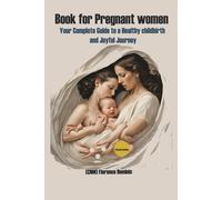Book For Pregnant Women: Your Complete Guide To Healthy Childbirth And A Joyful Journey: Overcoming Postpartum Depression, Essential Nutrients, Ovulation Test & Emotional Wellbeing For Expecting Moms