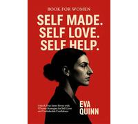 Book for women. Self Made. Self Love. Self Help.: Unlock Your Inner Power with 5 Proven Strategies for Self-Love and Unshakeable Confidence