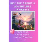 Book Four: Rey the Rabbit's Adventures in Greece: Cupid's Tales of Love and Friendship