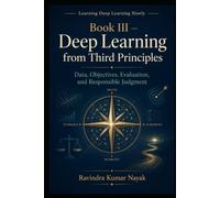 Book III - Deep Learning from Third Principles: Data, Objectives, Evaluation, and Responsible Judgment