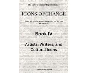 Book IV - Artists, Writers & Cultural Icons: Celebrating the Creators, Performers, and Visionaries Who Shaped Our Culture