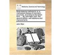 Book-Keeping Methodiz'd: Or, a Methodical Treatise of Merchant-Accompts, According to the Italian Form. ... by John Mair, A.M. the Second Editi Mair, John (Auteur)