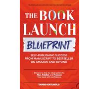 Book Launch Blueprint: Self-Publishing Success from Manuscript to Bestseller on Amazon & Beyond
