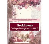 Book Lovers Collage Backgrounds Vol. 2: High Quality Background Scenes for Art Journaling, Cut Out Collages, Scrapbooking, Decoupage, Cardmaking, ATCs, & Paper crafts