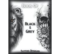 Book Of Black&Grey Tattoo Designs: Inspirational and Modern Artworks | Over 40 Black Tattoo Designs For Women and Men |