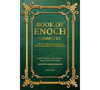 BOOK OF ENOCH COMPLETE: THE FULL COLLECTION OF 1,2 & 3 ENOCH RESTORED IN CLEAR ENGLISH, ANNOTATED AND ILLUSTRATED