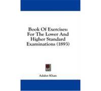 Book of Exercises: For the Lower and Higher Standard Examinations (1893) Khan, Adalut (Auteur)
