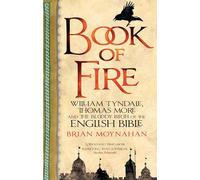 Book Of Fire: William Tyndale, Thomas More and the Bloody Birth of the English Bible