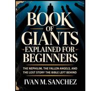 BOOK OF GIANTS EXPLAINED FOR BEGINNERS: The Nephilim, the Fallen Angels, and the Lost Story the Bible Left Behind