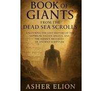 BOOK OF GIANTS FROM THE DEAD SEA SCROLLS: Unlocking the Lost History of the Nephilim, Fallen Angels, and the Hidden Messages of Ancient Scripture