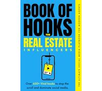 Book Of Hooks for Real Estate Influencers: Over 650+ Viral hooks to stop the scroll and dominate social media. The ultimate social media playbook for modern agents