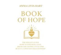 BOOK OF HOPE: The Single´s Guide How To Find Real Love, Break The Dating Cycle And Build a Conscious Realtionship
