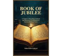 BOOK OF JUBILEE: A Guide to Decoding Cultural and Historical Symbolism in Ancient Biblical Texts
