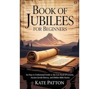 BOOK OF JUBILEES FOR BEGINNERS: An Easy-to-Understand Guide to the Lost Book of Genesis, Ancient Jewish History, and Hidden Bible Stories