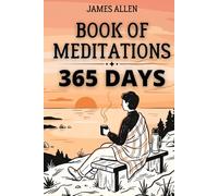 Book of Meditations: The Enriched Edition: Master the principles of James Allen through 150 dedicated action sheets for daily self-discipline and mental clarity
