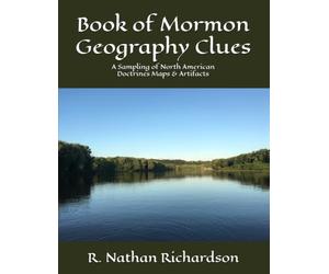 Book of Mormon Geography Clues: A Sampling of North American Doctrines Maps & Artifacts