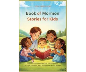 Book of Mormon Stories for Kids: Simple Scripture Adventures Teaching Faith, Courage, Kindness, and Christlike Values to Children