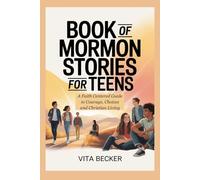 BOOK OF MORMON STORIES FOR TEENS: A Faith Centered Guide to Courage, Choices and Christian Living