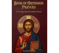Book of Orthodox Prayers: A Companion for Daily Prayer