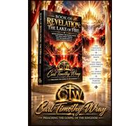 BOOK OF REVELATION: THE LAKE OF FIRE: Jesus Christ, the Second Death, Divine Judgment, the Consuming Fire of God, and the Restoration of All Things