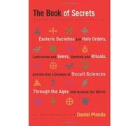 Book Of Secrets: Esoteric Societies and Holy Orders, Luminaries and Seers, Symbols and Rituals, and the Key Concepts of Occult Sciences through the Ages and Around the World Daniel Pineda (Auteur)