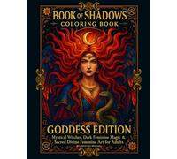 Book of Shadows Coloring Book: Goddess Edition: Mystical Witches, Dark Feminine Magic & Sacred Divine Feminine Art for Adults