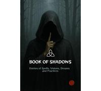 BOOK OF SHADOWS: Entries of Spells, Visions, Dreams and Practices
