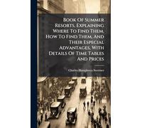 Book Of Summer Resorts, Explaining Where To Find Them, How To Find Them, And Their Especial Advantages, With Details Of Time Tables And Prices
