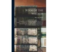 Book Of The Wilders: A Contribution To The History Of The Wilders, From 1497, In England, To The Emigration Of Martha, A Widow, And Her Fam