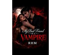Book One: My Best Friend Is A Vampire: "His Love. Her Choice. Their Darkness."