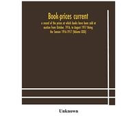Book-Prices Current; A Record Of The Prices At Which Books Have Been Sold At Auction From October, 1916, To August 1917 Being The Season 1916-1917 (Volume Xxxi)