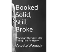 Book Solid, Still Broke: Why Smart Therapists Stop Trading Time for Money