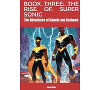 Book Three: The Rise of Super Sonic: The Adventures of Kalonie and Keshawn