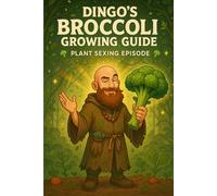 Book Title: Dingo’s Broccoli Growing Guide: The Ultimate Plant Sexing Handbook for Backyard Legends
