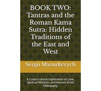 BOOK TWO: Tantras and the Roman Kama Sutra: Hidden Traditions of the East and West: A Cross-Cultural Exploration of Love, Spiritual Wisdom, and Ancient Erotic Philosophy