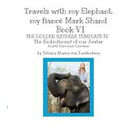 Book VI THE GOLDEN KATHARA TEMPLATE IV The Embodiment of our Avatar The Fourth Harmonic Universe.: Travels with my Elephant, my fiance Mark Shand