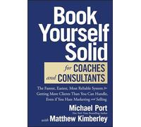Book Yourself Solid for Coaches and Consultants: The Fastest, Easiest, Most Reliable System for Getting More Clients Than You Can Handle, Even If You Hate Marketing and Selling