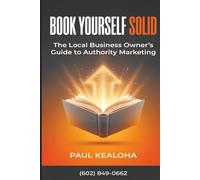 Book Yourself Solid: The Local Business Owner's Guide to Authority Marketing