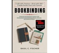 BOOKBINDING: A Step-By-Step Beginner's Guide: Craft Professional-Grade Handmade Books, Journals, And Albums At Home