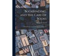 Bookbinding, And The Care Of Books: A Handbook For Amateur Bookbinders & Librarians