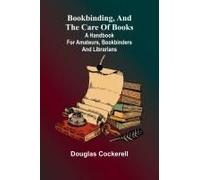 Bookbinding, And The Care Of Books; A Handbook For Amateurs, Bookbinders & Librarians