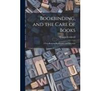 Bookbinding, And The Care Of Books; A Text-Book For Bookbinders And Librarians