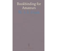 Bookbinding for Amateurs: Being Descriptions of the Various Tools and Appliances Required and Minute Instructions for Their Effective Use